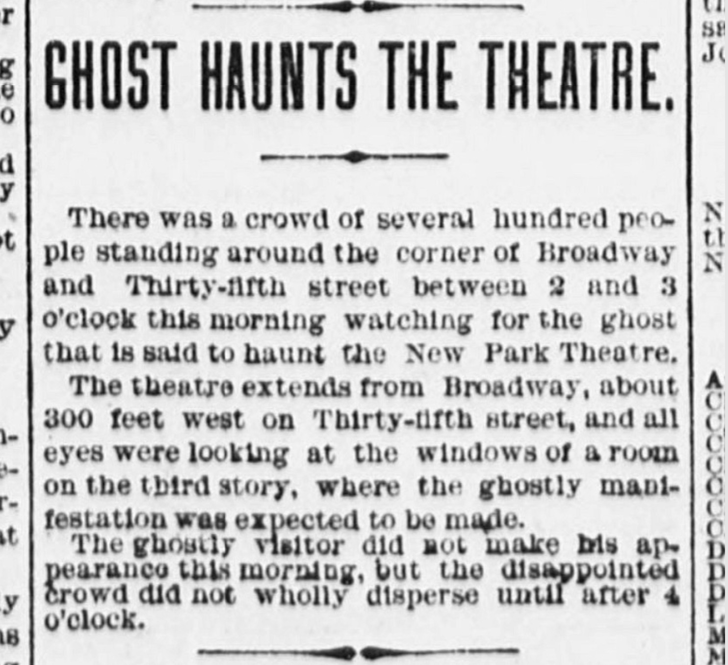 document - 88 O d y t A T at Ly 18 Ghost Haunts The Theatre. There was a crowd of several hundred peo ple standing around the corner of Broadway and Thirtyfifth street between 2 and 3 o'clock this morning watching for the ghost that is said to haunt the N